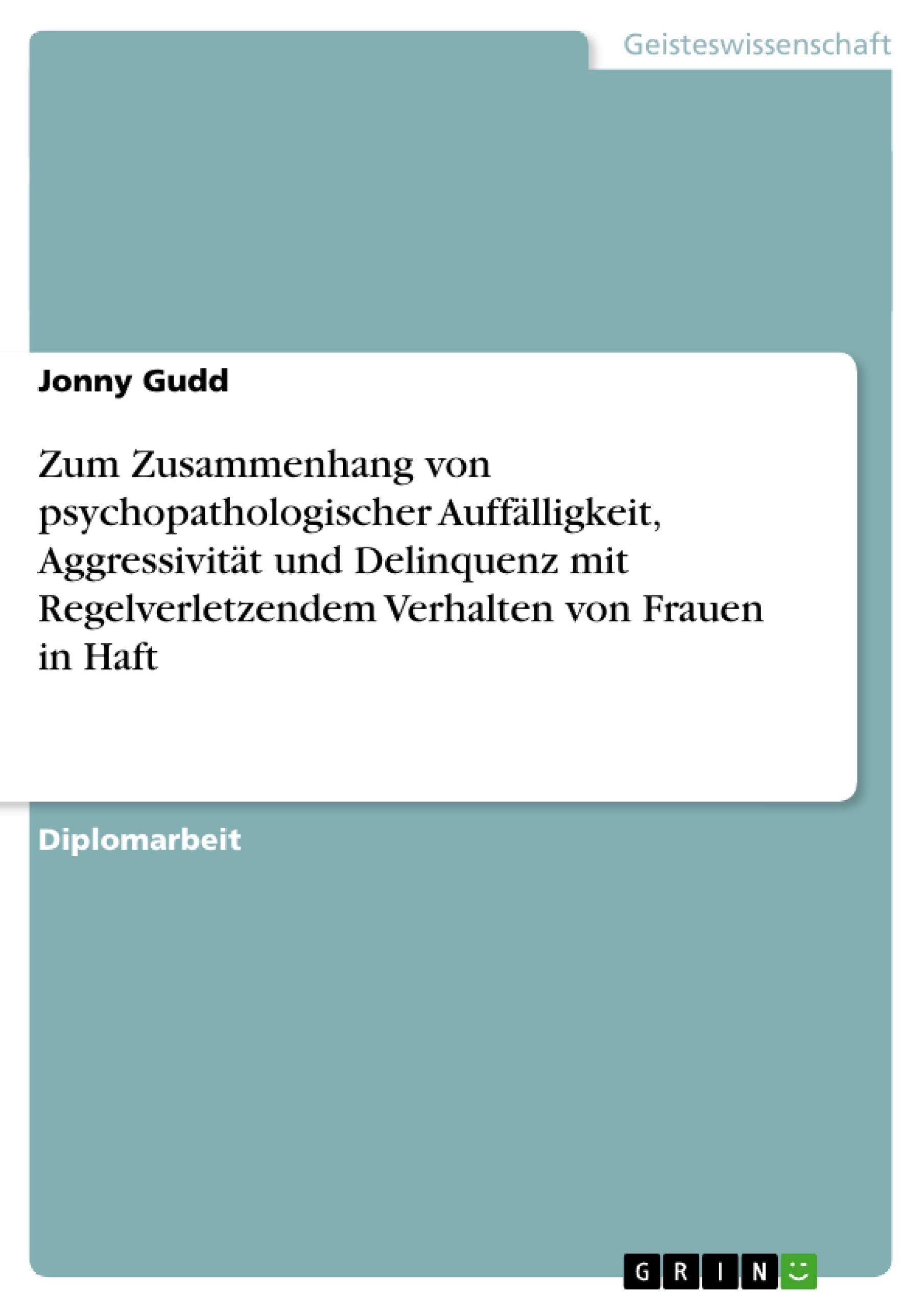 Zum Zusammenhang von psychopathologischer Aufflligkeit, Aggressivitt und Delinquenz mit Regelverletzendem Verhalten von Frauen i,Used