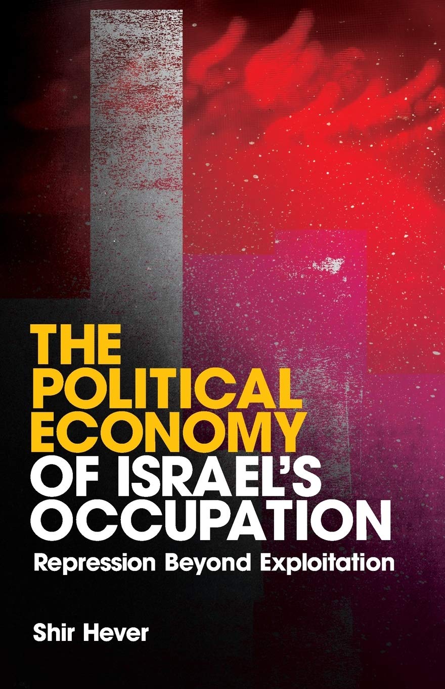 The Political Economy Of Israel'S Occupation: Repression Beyond Exploitation,New