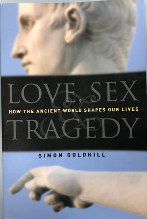 Love, Sex & Tragedy: How the Ancient World Shapes Our Lives