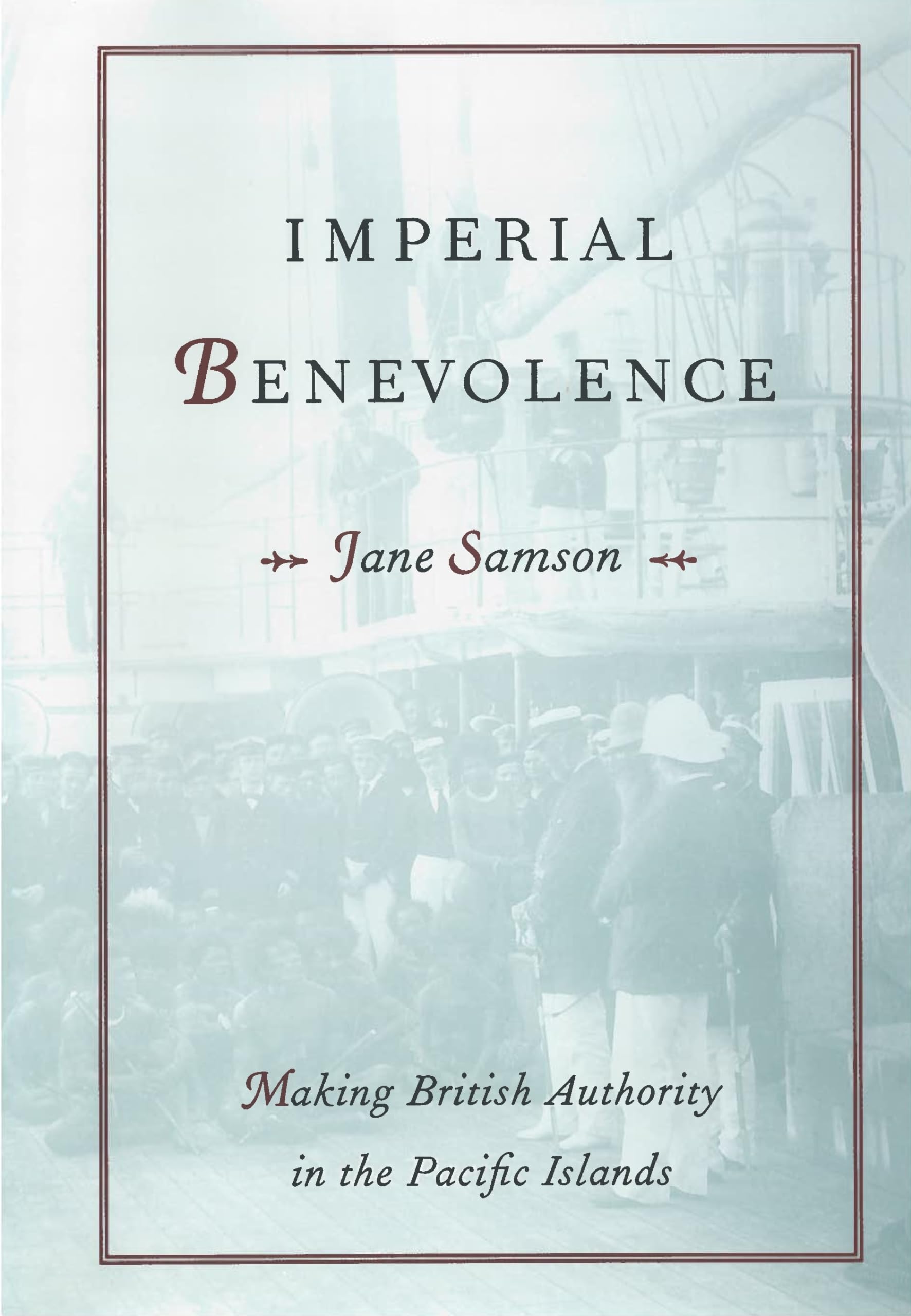 Imperial Benevolence: Making British Authority in the Pacific Islands,Used