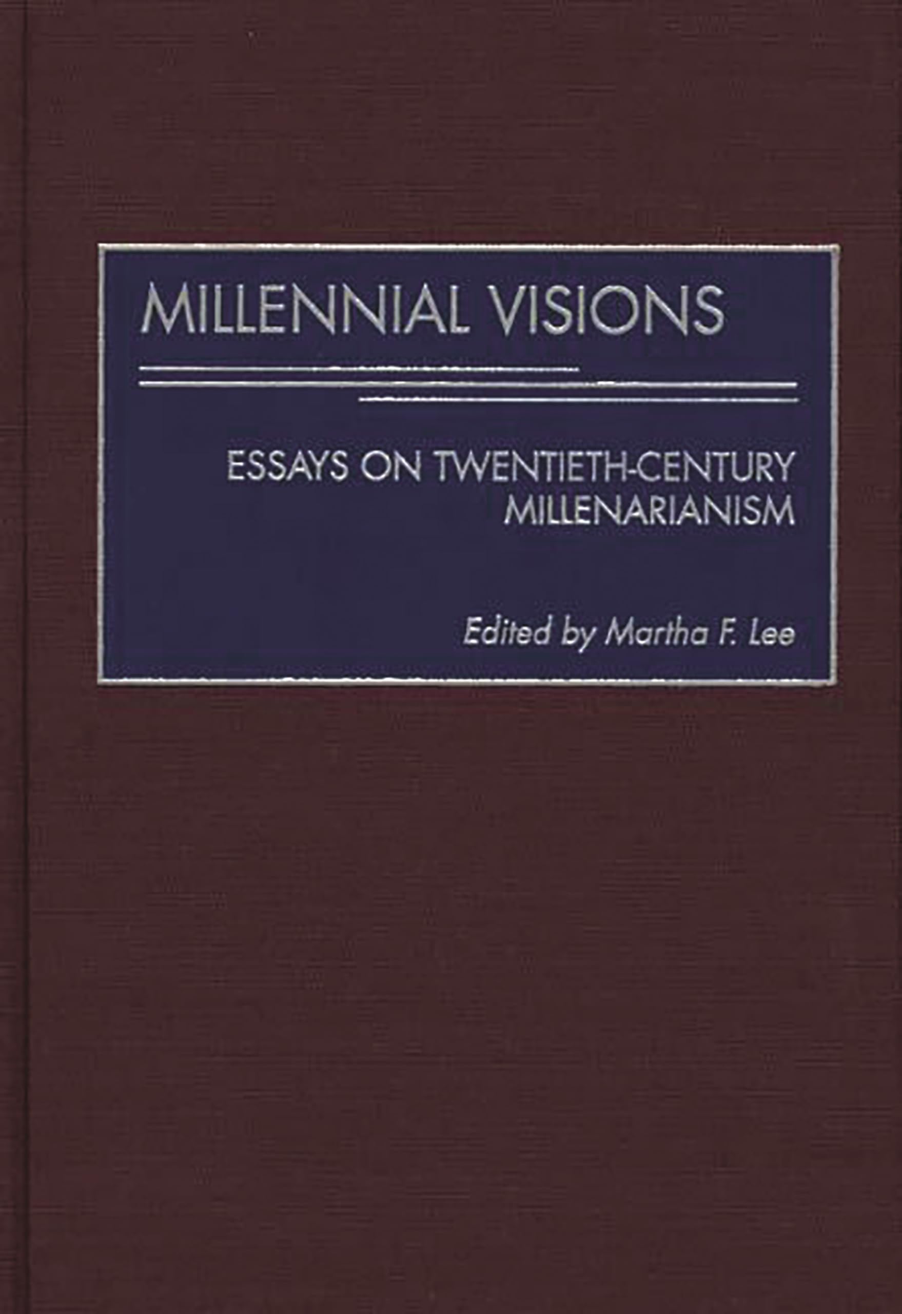 Millennial Visions: Essays On Twentiethcentury Millenarianism