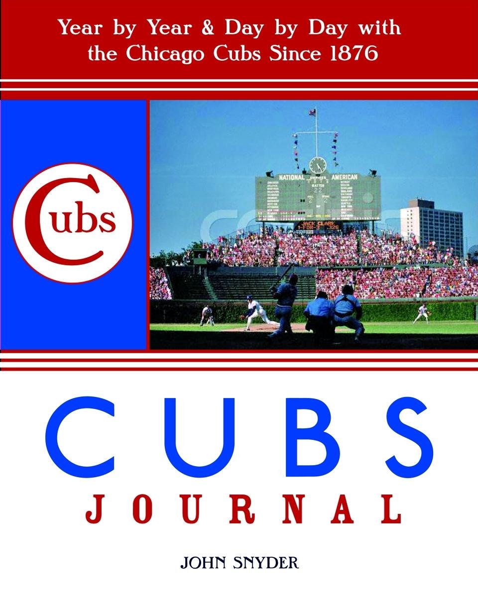 Cubs Journal: YearbyYear and DaybyDay with the Chicago Cubs Since 1876