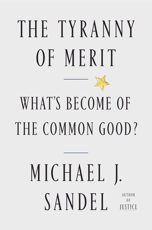 The Tyranny of Merit: What s Become of the Common Good?