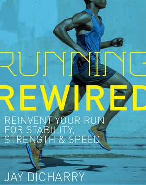 Running Rewired: Reinvent Your Run For Stability, Strength, And Speed