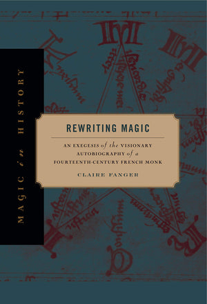 Rewriting Magic: An Exegesis of the Visionary Autobiography of a FourteenthCentury French Monk (Magic in History),New