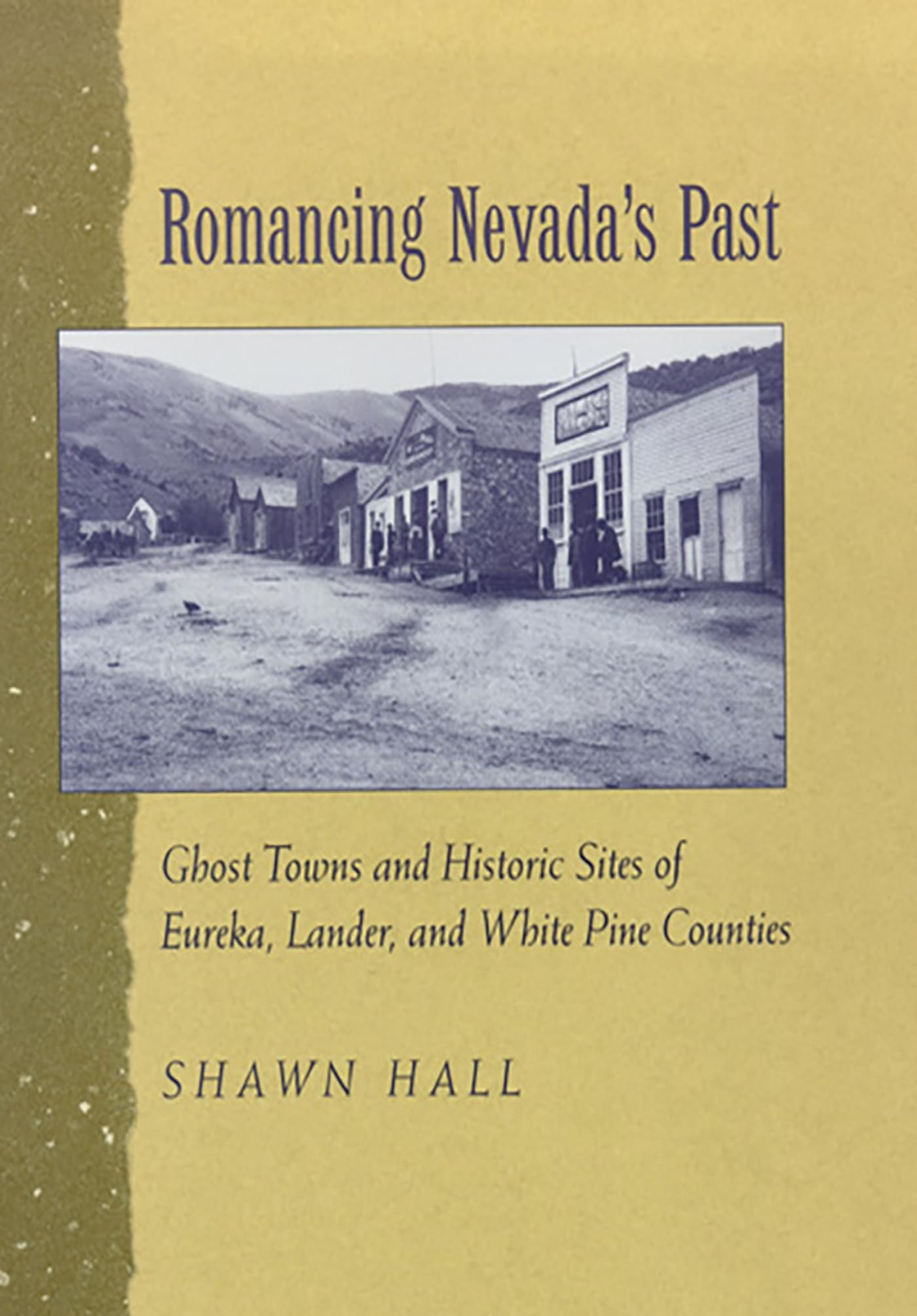 Romancing Nevada'S Past: Ghost Towns And Historic Sites Of Eureka, Lander, And White Pine Counties,New