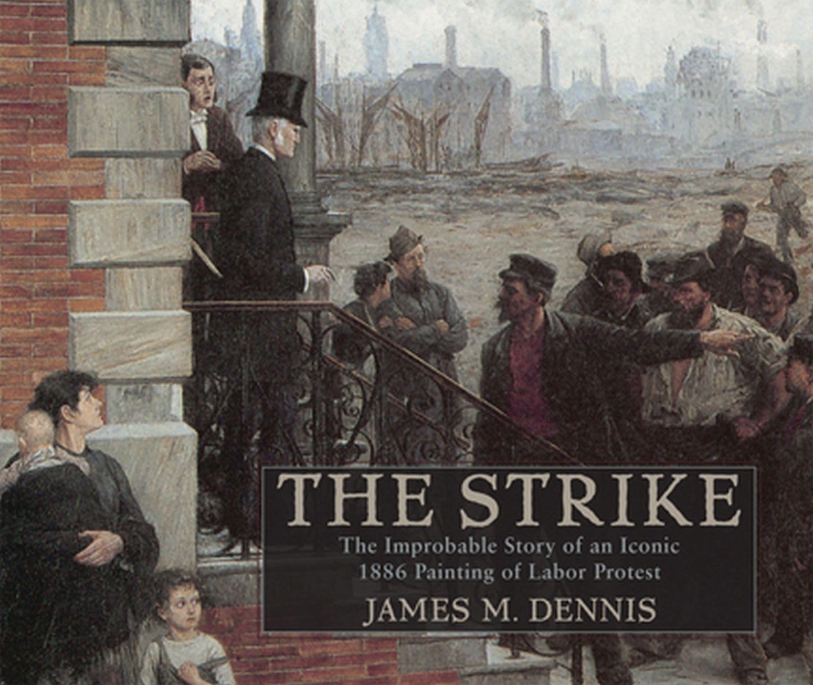 Robert Koehlers The Strike: The Improbable Story of an Iconic 1886 Painting of Labor Protest (Studies in American Thought and Cu,New