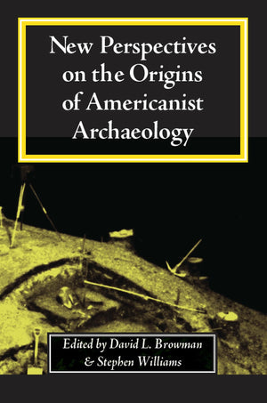 New Perspectives On The Origins Of Americanist Archaeology,New