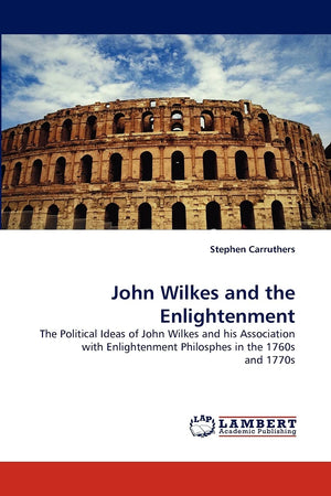 John Wilkes and the Enlightenment: The Political Ideas of John Wilkes and his Association with Enlightenment Philosphes in the 1,Used
