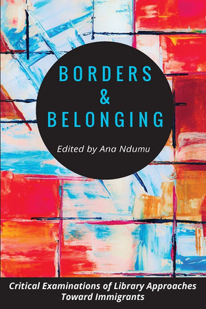 Borders and Belonging: Critical Examinations of Library Approaches toward Immigrants,Used