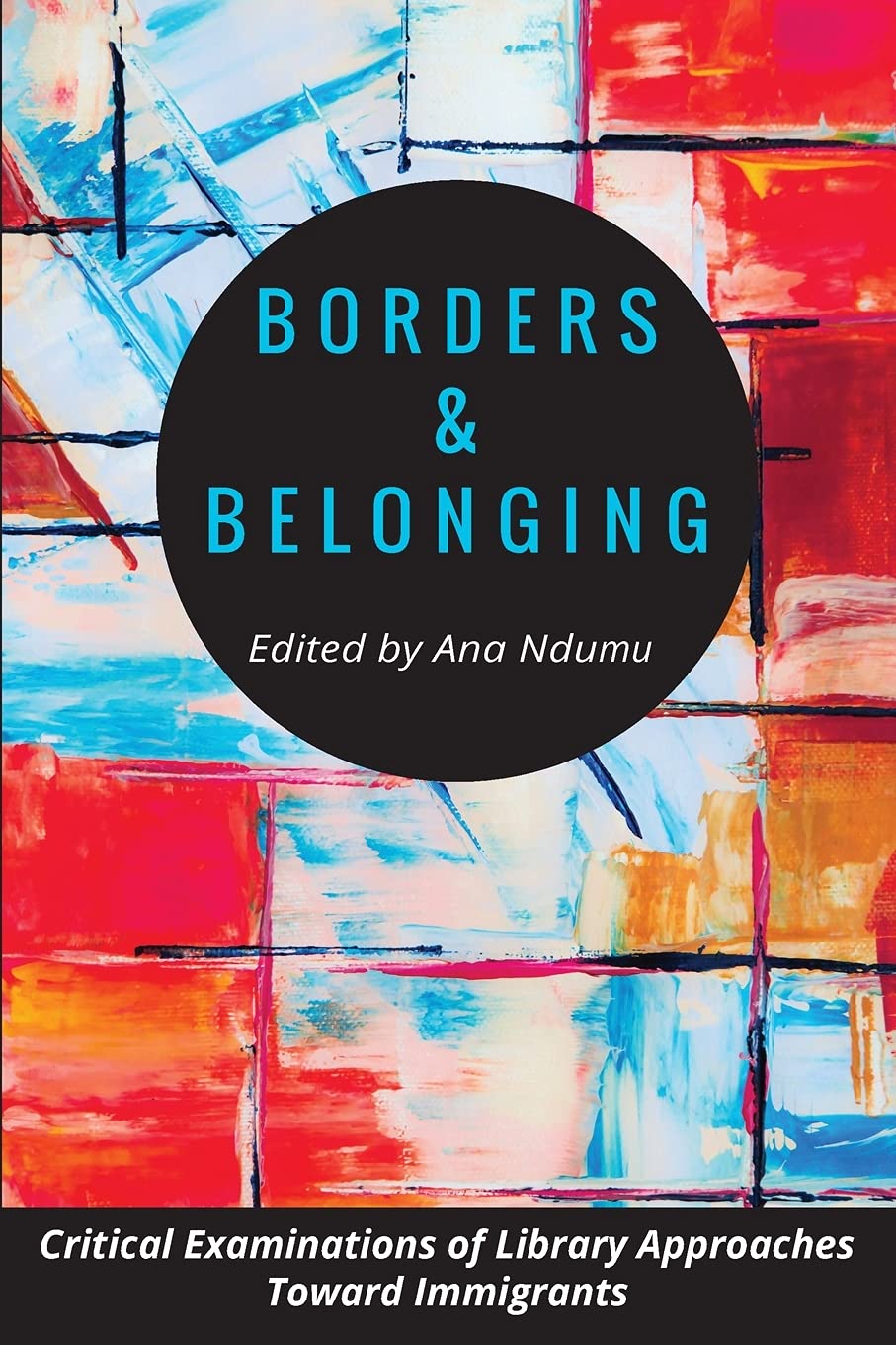 Borders and Belonging: Critical Examinations of Library Approaches toward Immigrants,Used