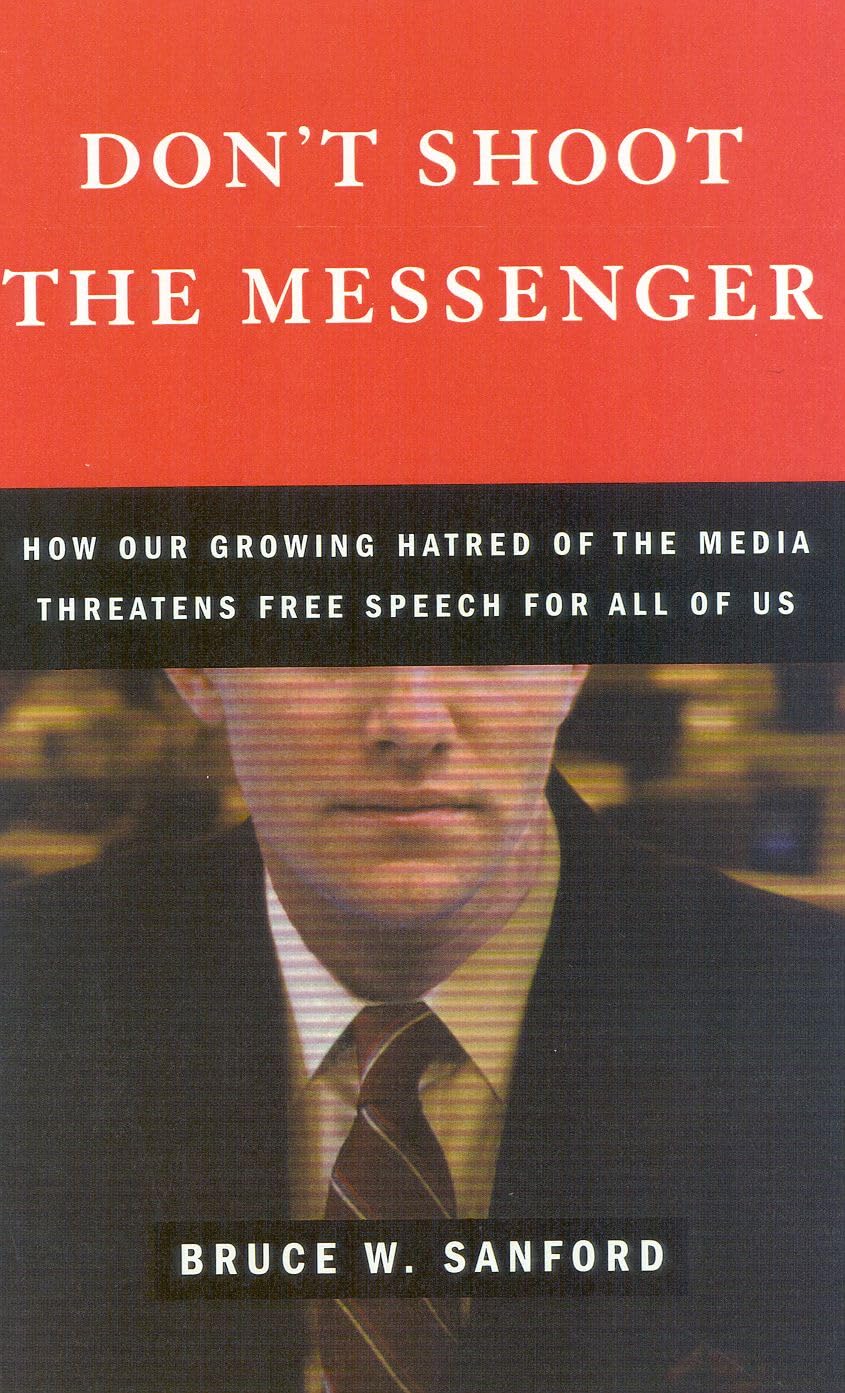 Don'T Shoot The Messenger: How Our Growing Hatred Of The Media Threatens Free Speech For All Of Us,Used