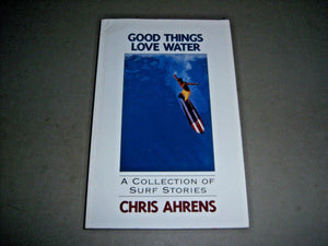 Good Things Love Water: A Collection Of Surf Stories