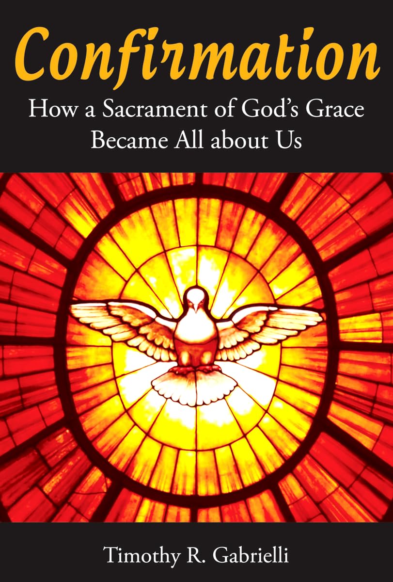 Confirmation: How A Sacrament Of God'S Grace Became All About Us,Used