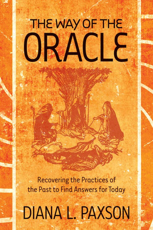 The Way of the Oracle: Recovering the Practices of the Past to Find Answers for Today,New