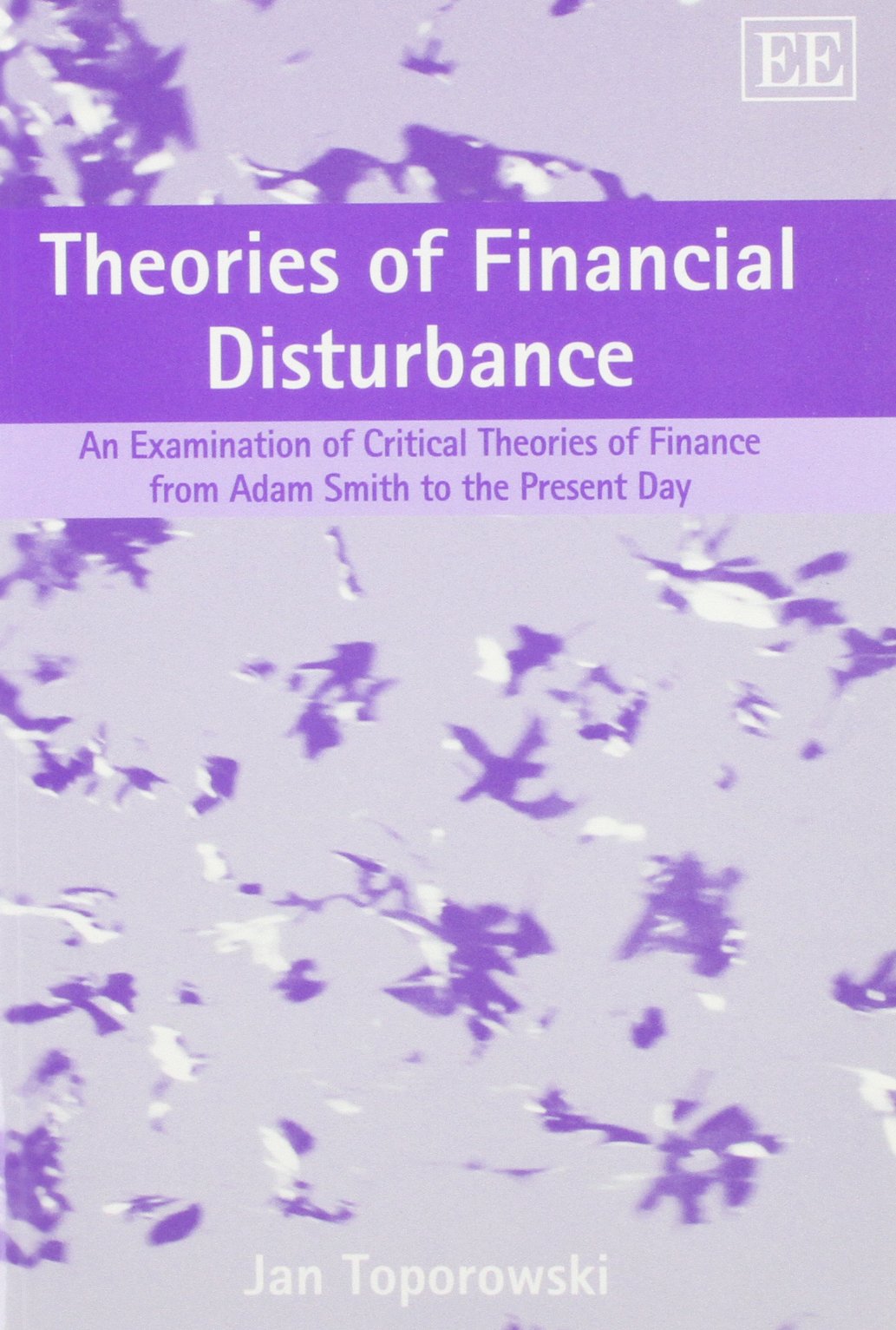 Theories of Financial Disturbance: An Examination of Critical Theories of Finance from Adam Smith to the Present Day,Used