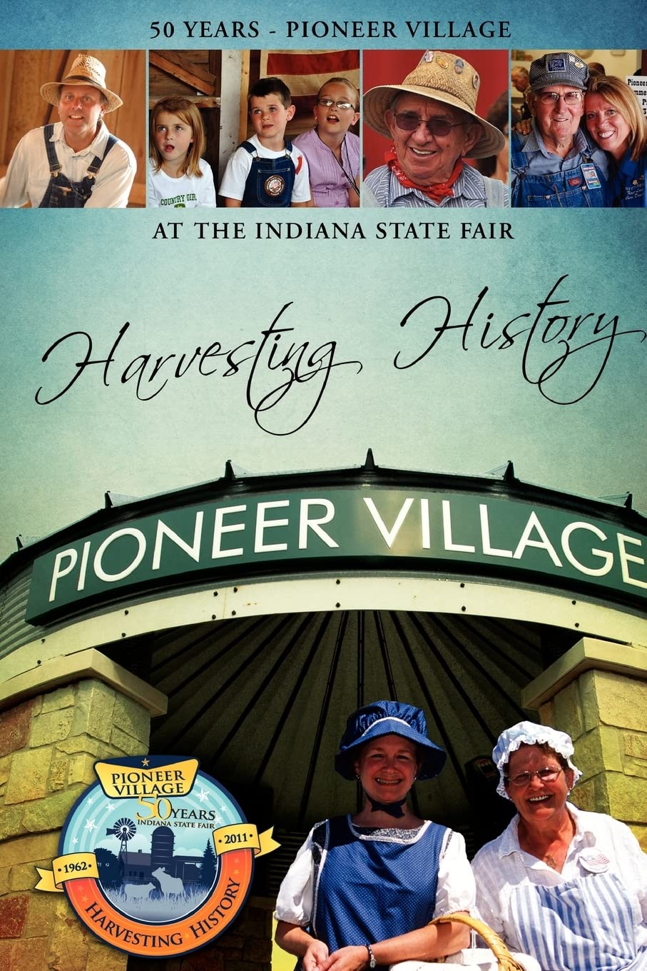 Harvesting History: 50 Years of the Pioneer Village at the Indiana State Fair,Used