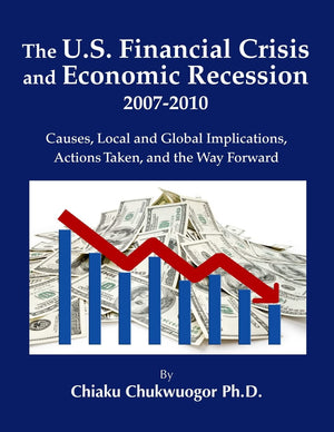 The U.S. Financial Crisis and Economic Recession 20072010: Causes, Local and Global Implications, Actions Taken, and the Way Fo,Used