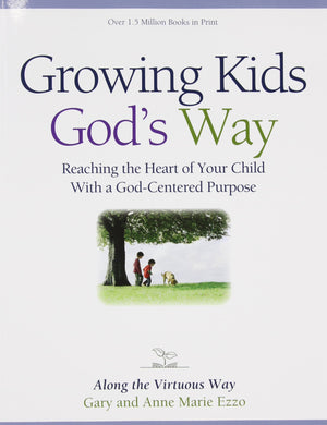 Growing Kids God's Way: Reaching the Heart of Your Child With a GodCentered Purpose,New
