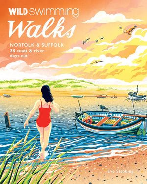 Wild Swimming Walks Norfolk & Suffolk: 28 Coast, River & Waterfall Days Out
