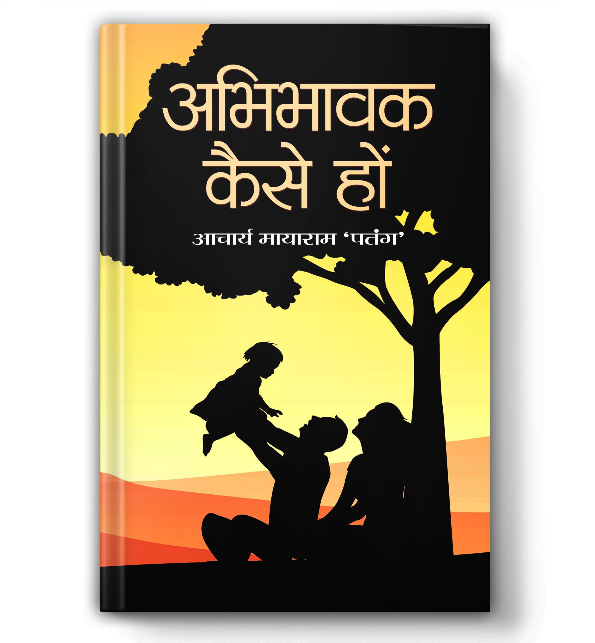 Abhibhavak Kaise Hon: A Practical Guide For Parents (A Wonderful Way To Raise Children) Practical Parenting Guide To Living, Loving And Learning
