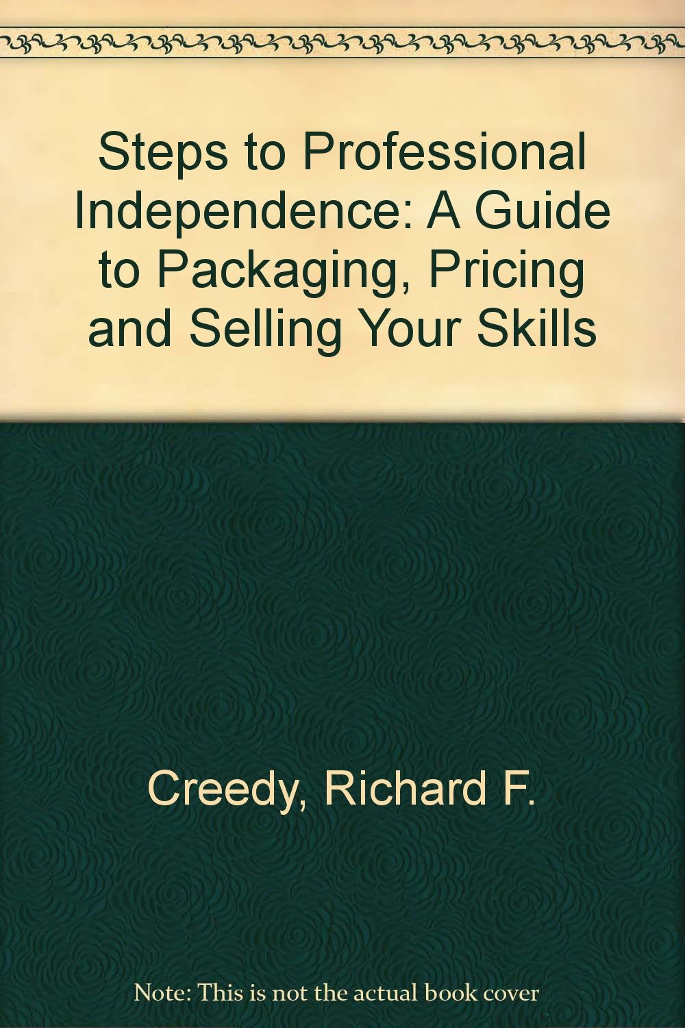 Steps to Professional Independence: A Guide to Packaging Pricing and Selling Your Skills,Used