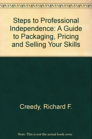 Steps to Professional Independence: A Guide to Packaging Pricing and Selling Your Skills,Used