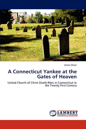 A Connecticut Yankee at the Gates of Heaven: United Church of Christ Death Rites in Connecticut in the Twenty First Century,Used