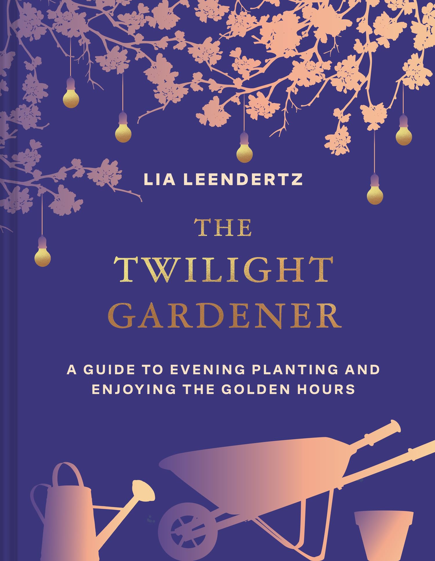 The Twilight Gardener: A HowTo Guide For Planning, Planting And Enjoying Your Garden In The Evening