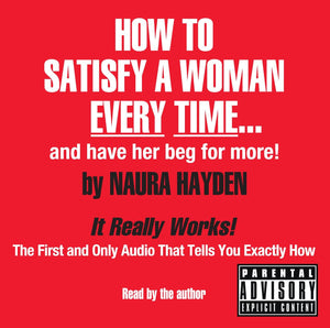 How To Satisfy A Woman Every Timeand Have Her Beg For More!