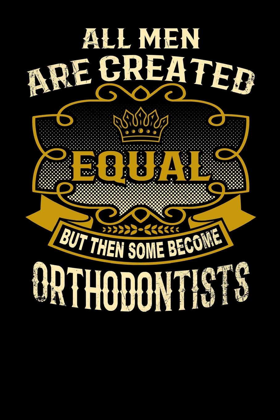 All Men Are Created Equal But Then Some Become Orthodontists: Funny 6x9 orthodontist notebook,Used