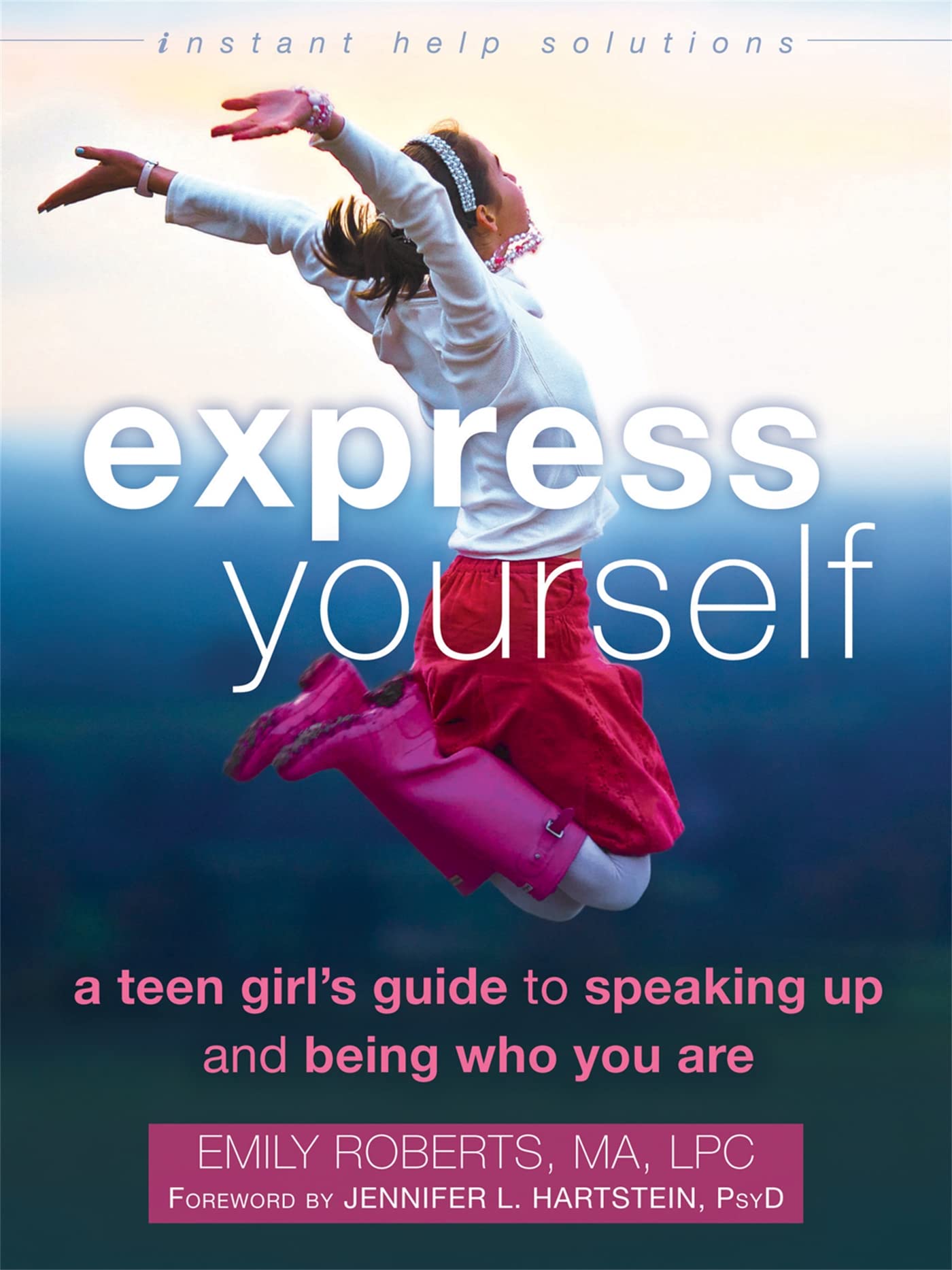 Express Yourself: A Teen Girls Guide to Speaking Up and Being Who You Are (The Instant Help Solutions Series)