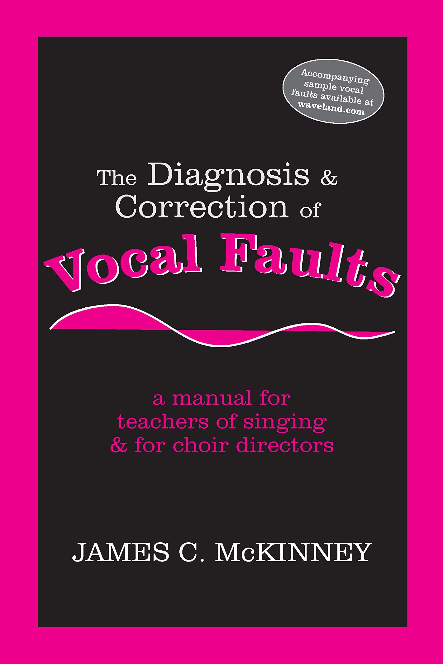 The Diagnosis and Correction of Vocal Faults: A Manual for Teachers of Singing and for Choir Directors,New
