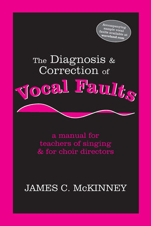 The Diagnosis and Correction of Vocal Faults: A Manual for Teachers of Singing and for Choir Directors,New