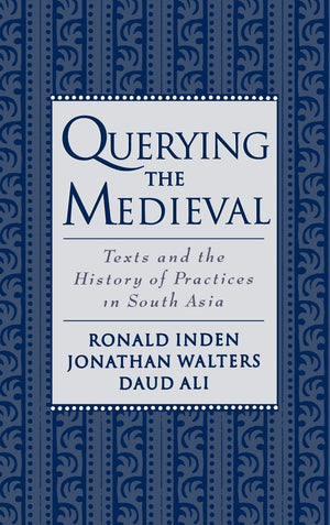 Querying The Medieval: Texts And The History Of Practices In South Asia
