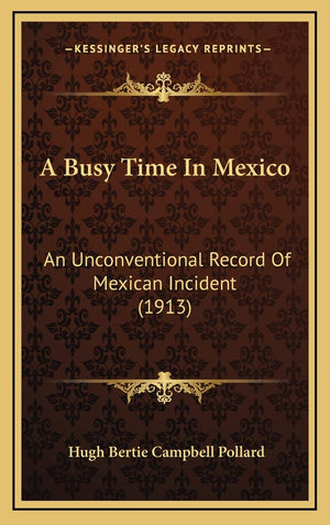 A Busy Time In Mexico: An Unconventional Record Of Mexican Incident (1913),Used