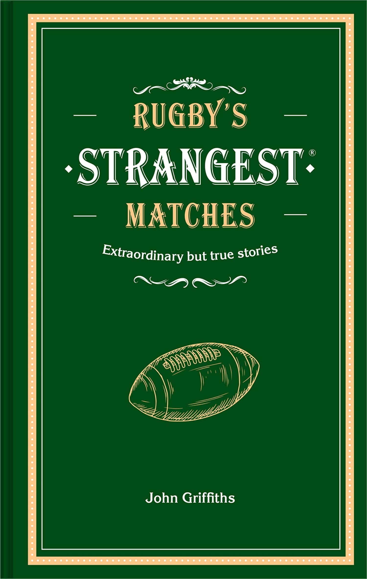 Rugbys Strangest Matches: Extraordinary But True Stories From Over A Century Of Rugby-new