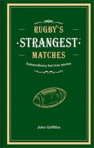 Rugbys Strangest Matches: Extraordinary But True Stories From Over A Century Of Rugby-new