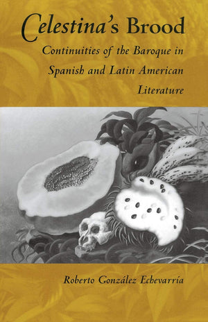 Celestina's Brood: Continuities of the Baroque in Spanish and Latin American Literature,Used