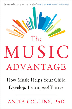 The Music Advantage: How Music Helps Your Child Develop, Learn, And Thrive