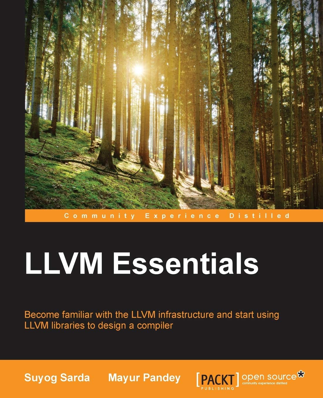 LLVM Essentials: Become familiar with the LLVM infrastructure and start using LLVM libraries to design a compiler,New