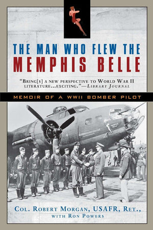The Man Who Flew The Memphis Belle: Memoir Of A Wwii Bomber Pilot