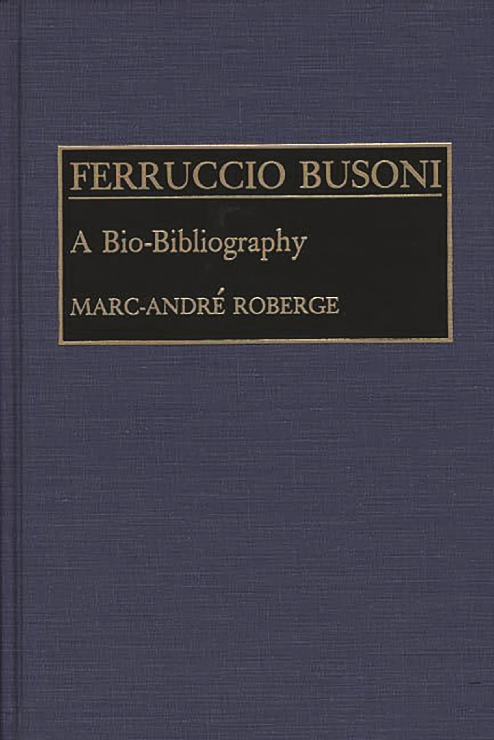 Ferruccio Busoni: A BioBibliography (BioBibliographies in Music),Used