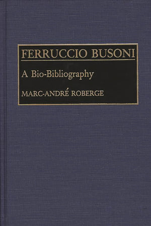 Ferruccio Busoni: A BioBibliography (BioBibliographies in Music),Used