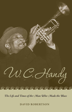 W. C. Handy: The Life And Times Of The Man Who Made The Blues,New