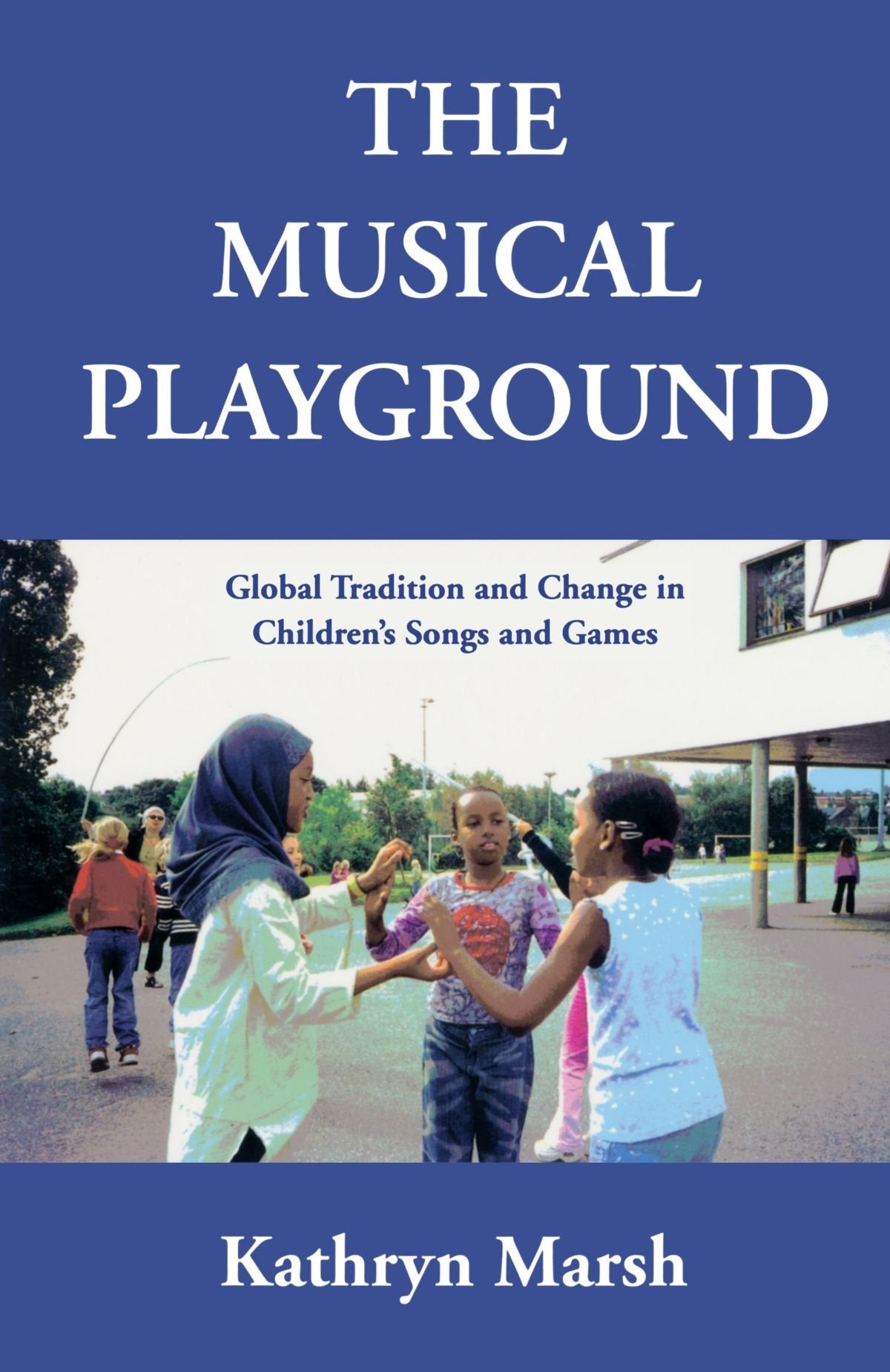 The Musical Playground: Global Tradition And Change In Children'S Songs And Games,New