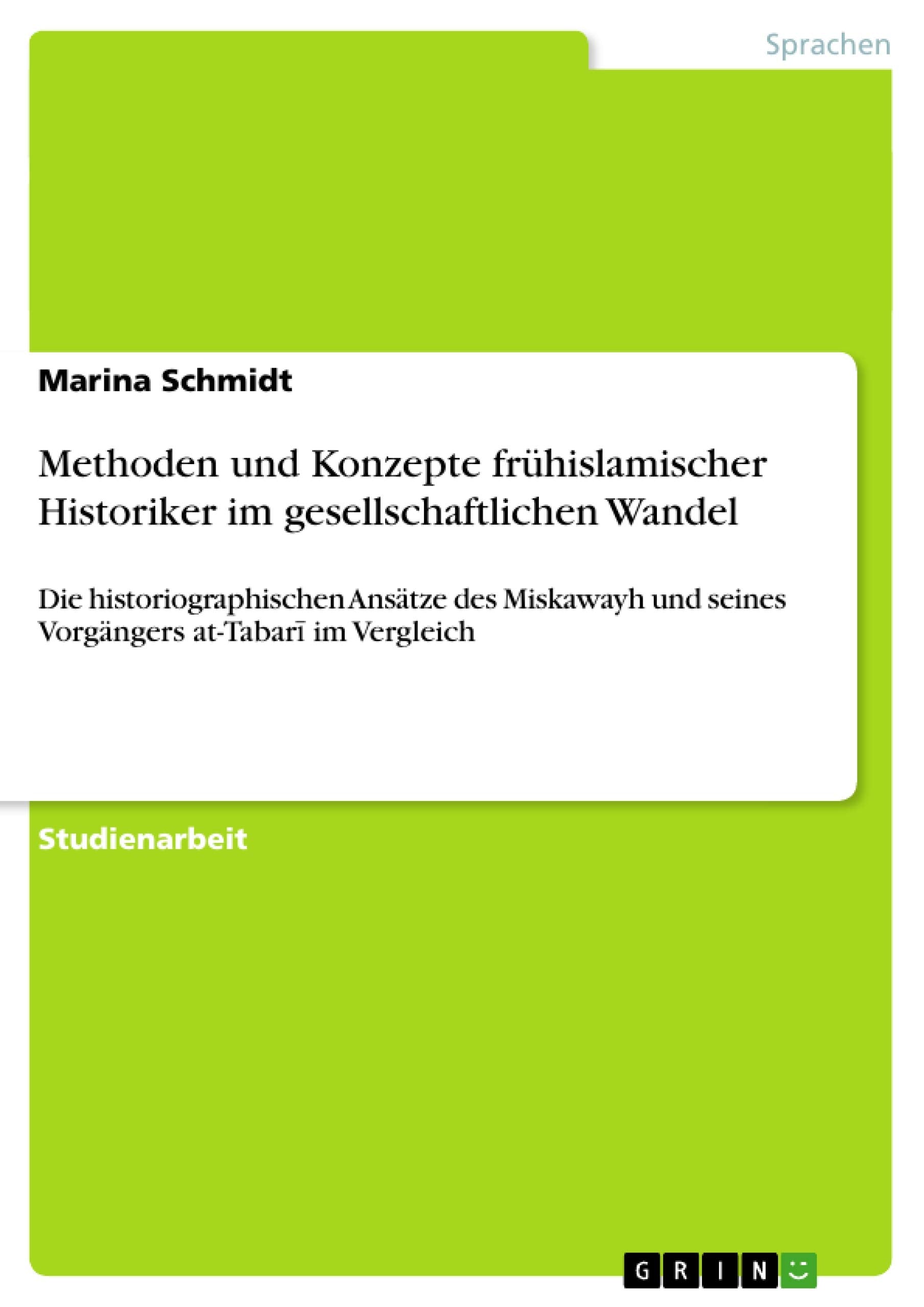Methoden Und Konzepte Frhislamischer Historiker Im Gesellschaftlichen Wandel: Die Historiographischen Anstze Des Miskawayh Und S,Used