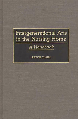 Intergenerational Arts In The Nursing Home: A Handbook