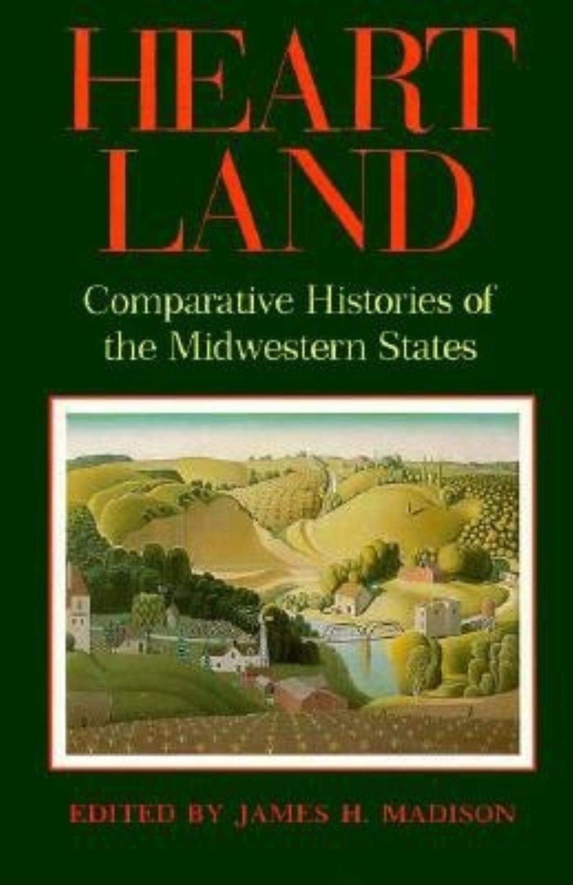 Heart Land: Comparative Histories of the Midwestern States (Midwestern History &),Used
