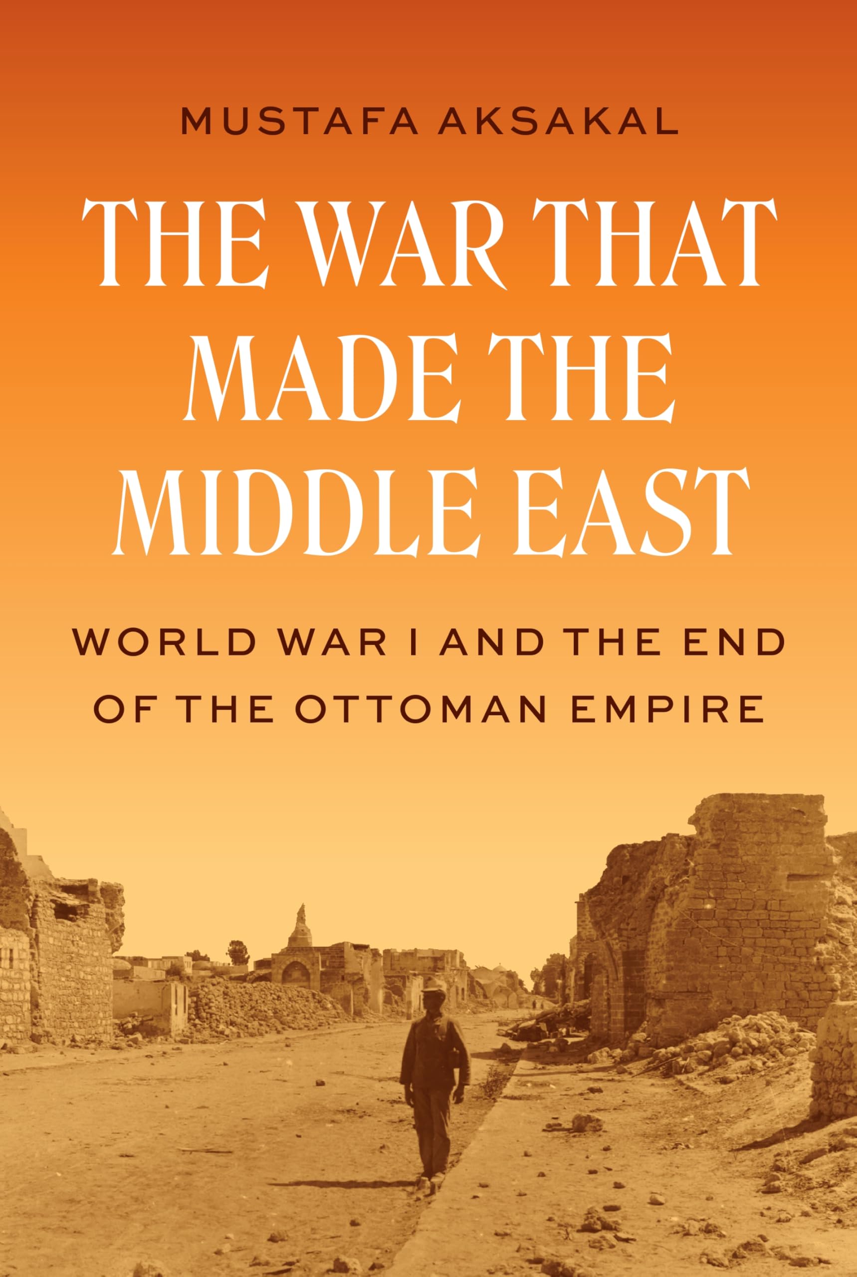 The War That Made The Middle East: World War I And The End Of The Ottoman Empire